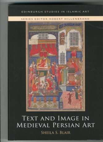 Text and Image in Medieval Persian Art Text and Image in Medieval Persian Art