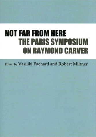 Not Far from Here: The Paris Symposium on Raymond Carver