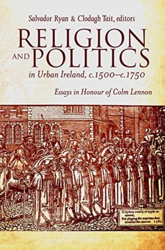Religion and Politics in Urban Ireland, C.1500-C.1750