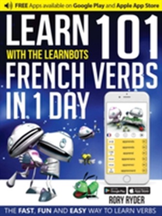 Learn 101 French Verbs in 1 Day with the Learnbots Learn 101 French Verbs in 1 Day with the Learnbots