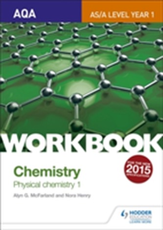AQA AS/A Level Year 1 Chemistry Workbook: Physical chemistry 1 AQA AS/A Level Year 1 Chemistry Workbook: Physical chemistry 1