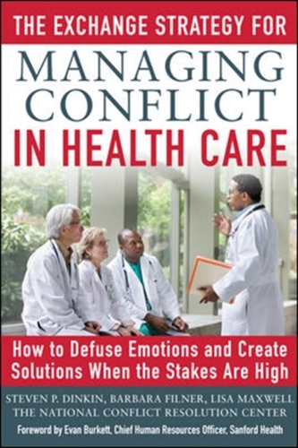 The Exchange Strategy for Managing Conflict in Healthcare: How to Defuse Emotions and Create Solutions when the Stakes are H