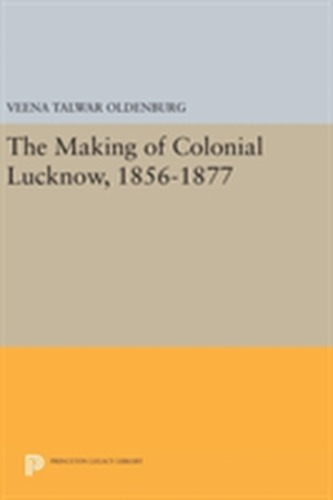The Making of Colonial Lucknow, 1856-1877