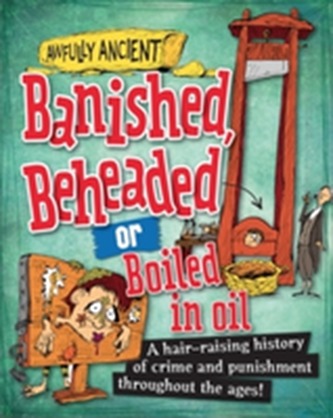 Awfully Ancient: Banished, Beheaded or Boiled in Oil