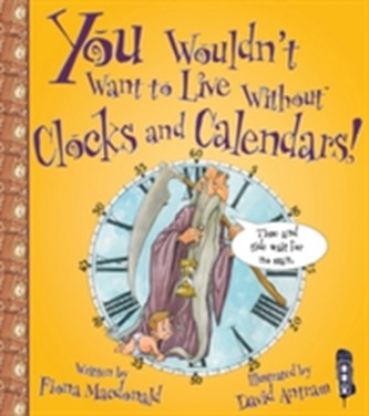 You Wouldn't Want To Live Without Clocks And Calendars!