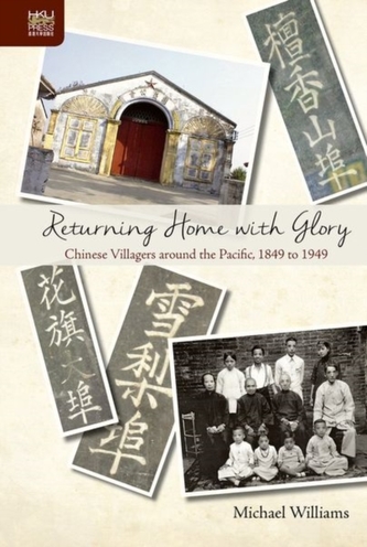 Returning Home with Glory - Chinese Villagers Around the Pacific, 1849 to 1949