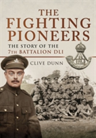 The Fighting Pioneers - The Story of the 7th Battalion DLI