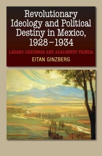 Revolutionary Ideology & Political Destiny in Mexico, 19281934