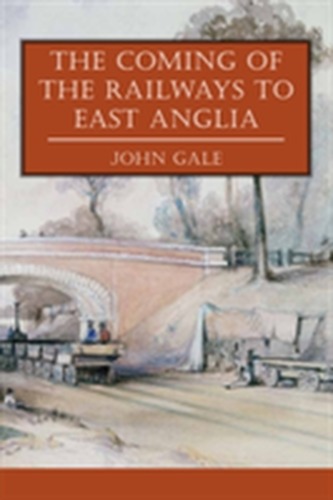 The Coming of the Railways to East Anglia