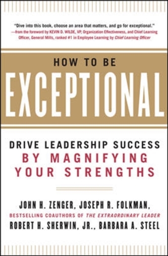 How to Be Exceptional:  Drive Leadership Success By Magnifying Your Strengths