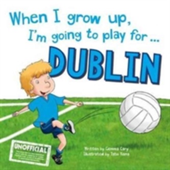 When I Grow Up, I'm Going to Play for Dublin