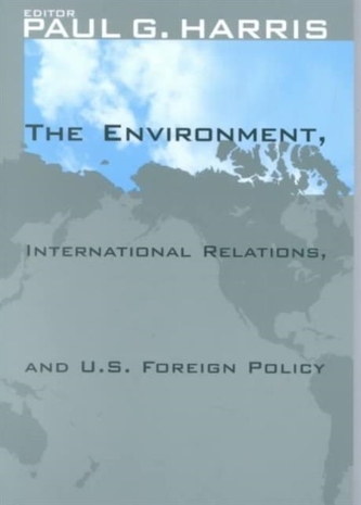 The Environment, International Relations, and U.S. Foreign Policy The Environment, International Relations, and U.S. Foreign Policy