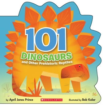101 Dinosaurs: And Other Prehistoric Reptiles