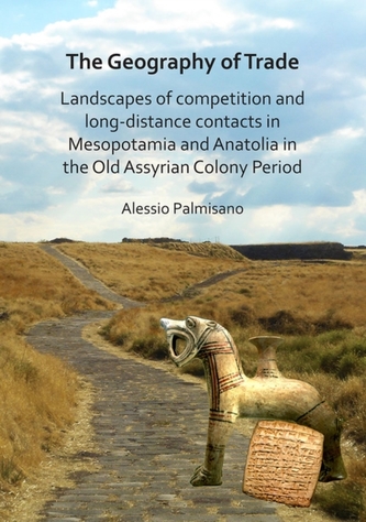 The Geography of Trade: Landscapes of competition and long-distance contacts in Mesopotamia and Anatolia in the Old Assyrian