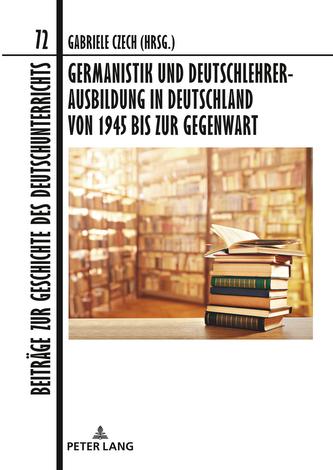 Germanistik und Deutschlehrerausbildung in Deutschland von 1945 bis zur Gegenwart