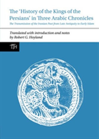 The 'History of the Kings of the Persians' in Three Arabic Chronicles The 'History of the Kings of the Persians' in Three Arabic Chronicles
