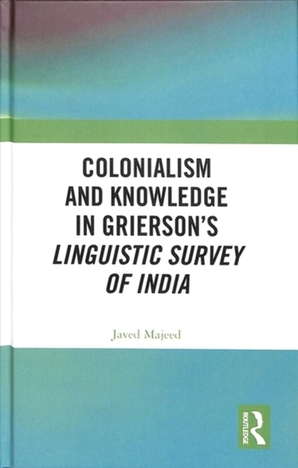 Colonialism and Knowledge in Grierson's Linguistic Survey of India Colonialism and Knowledge in Grierson's Linguistic Survey of India