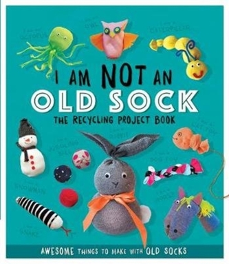 I Am Not An Old Sock: The Recycling Project Book