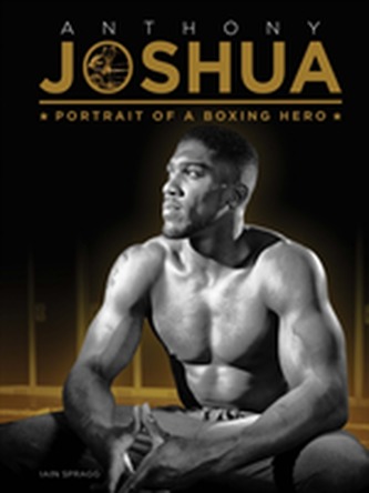 Anthony Joshua: Portrait of a Boxing Hero