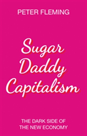 Sugar Daddy Capitalism The Dark Side of the New Economy