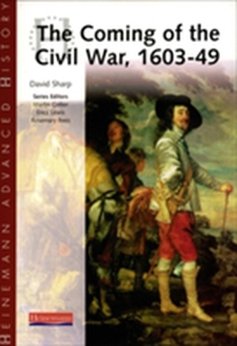Heinemann Advanced History: The Coming of the Civil War 1603-49 Heinemann Advanced History: The Coming of the Civil War 1603-49