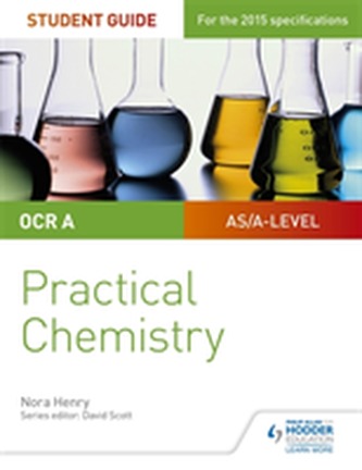 OCR A-level Chemistry Student Guide: Practical Chemistry OCR A-level Chemistry Student Guide: Practical Chemistry