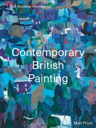 The Anomie Review of Contemporary British Painting The Anomie Review of Contemporary British Painting
