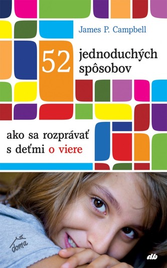 52 jednoduchých spôsobov, ako sa rozprávať s deťmi o viere 52 jednoduchých spôsobov, ako sa rozprávať s deťmi o viere