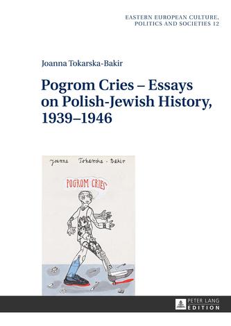 Pogrom Cries - Essays on Polish-Jewish History, 1939-1946 Pogrom Cries - Essays on Polish-Jewish History, 1939-1946