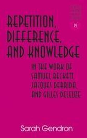 Repetition, Difference, and Knowledge in the Work of Samuel Beckett, Jacques Derrida, and Gilles Deleuze