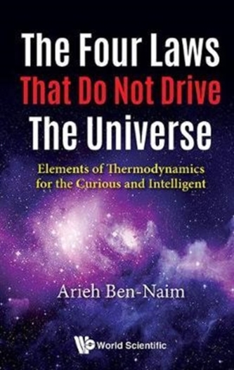 Four Laws That Do Not Drive The Universe, The: Elements Of Thermodynamics For The Curious And Intelligent Four Laws That Do Not Drive The Universe, The: Elements Of Thermodynamics For The Curious And Intelligent
