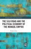 The Silk Road and the Political Economy of the Mongol Empire