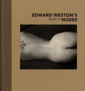 Edward Weston's Book of Nudes Edward Weston's Book of Nudes