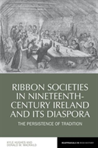 Ribbon Societies in Nineteenth-Century Ireland and its Diaspora Ribbon Societies in Nineteenth-Century Ireland and its Diaspora
