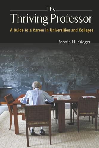 Thriving Professor, The: A Guide To A Career In Universities And Colleges