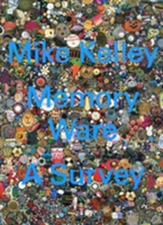 Mike Kelley - Memory Ware. A Survey