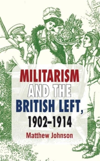 Militarism and the British Left, 1902-1914 Militarism and the British Left, 1902-1914