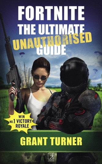 Fortnite: The Ultimate Unauthorised Guide
