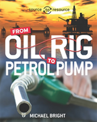 Source to Resource: Oil: From Oil Rig to Petrol Pump Source to Resource: Oil: From Oil Rig to Petrol Pump