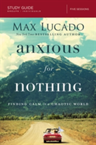 Anxious for Nothing Study Guide Anxious for Nothing Study Guide