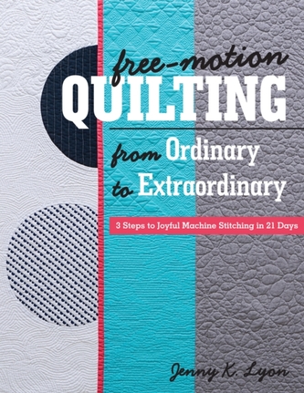 Free-Motion Quilting from Ordinary to Extraordinary Free-Motion Quilting from Ordinary to Extraordinary