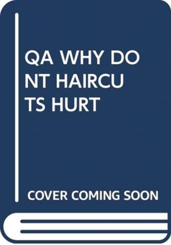 QA WHY DONT HAIRCUTS HURT QA WHY DONT HAIRCUTS HURT