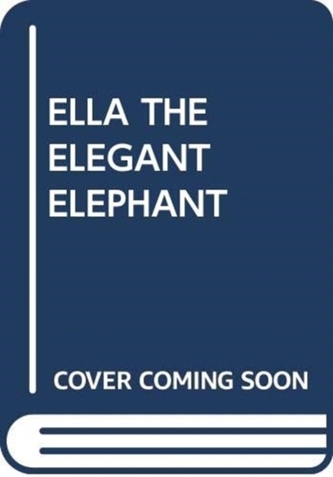 ELLA THE ELEGANT ELEPHANT ELLA THE ELEGANT ELEPHANT