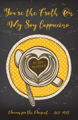 You're the Froth On My Soy Cappuccino You're the Froth On My Soy Cappuccino