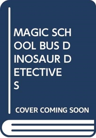 MAGIC SCHOOL BUS DINOSAUR DETECTIVES MAGIC SCHOOL BUS DINOSAUR DETECTIVES