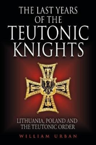The Last Years of the Teutonic Knights The Last Years of the Teutonic Knights