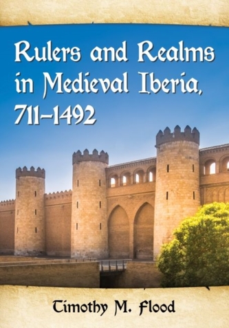 Rulers and Realms in Medieval Iberia, 711-1492 Rulers and Realms in Medieval Iberia, 711-1492