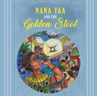 Nana Yaa and the Golden Stool Nana Yaa and the Golden Stool