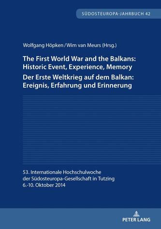 The First World War and the Balkans: Historic Event, Experience, Memory Der Erste Weltkrieg auf dem Balkan: Ereignis, Erfahr