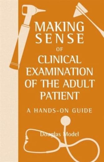 Making Sense of Clinical Examination of the Adult Patient: A Hands on Guide